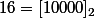  16 = [10000]_2 